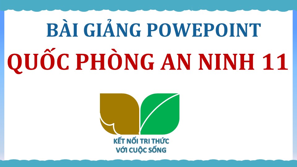 POWERPOINT SGK QUỐC PHÒNG AN NINH 11 CẢ NĂM – KNTT