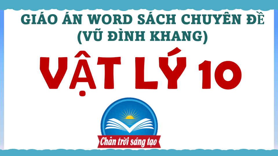 GIÁO ÁN WORD SÁCH CHUYÊN ĐỀ VẬT LÝ 10 (VŨ ĐÌNH KHANG) – CTST