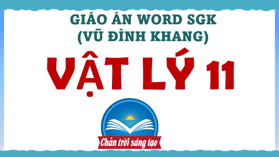 GIÁO ÁN WORD SGK VẬT LÝ 11 (VŨ ĐÌNH KHANG) – CTST