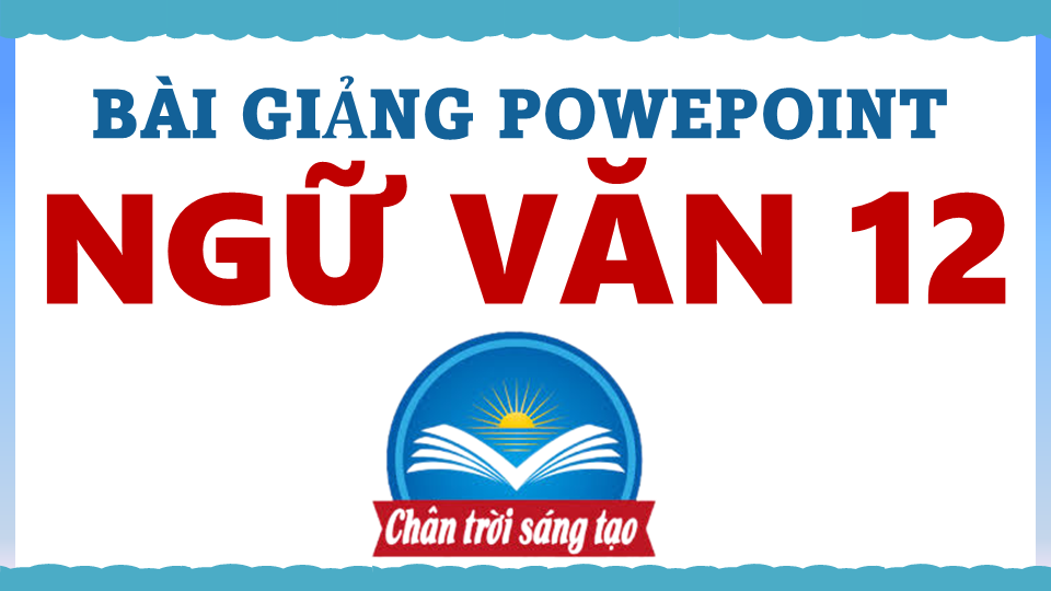 POWEPOINT SGK NGỮ VĂN 12 CẢ NĂM – CTST