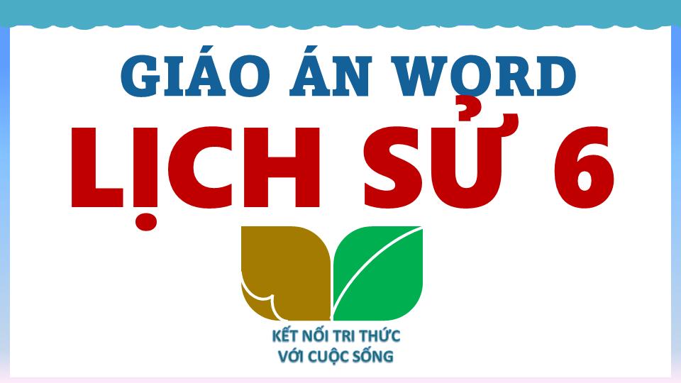 GIÁO ÁN WORD LỊCH SỬ 6 CẢ NĂM – KNTT