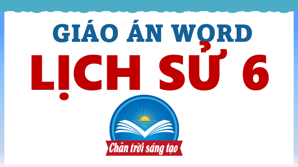 GIÁO ÁN WORD LỊCH SỬ 6 CẢ NĂM – CTST
